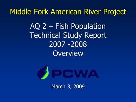 Middle Fork American River Project AQ 2 – Fish Population Technical Study Report 2007 -2008 Overview March 3, 2009.