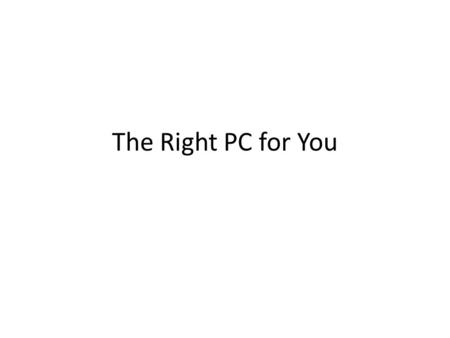 The Right PC for You. Building Your First PC We have done a lot of parts-ordering; I hope you checked that you had some place to plug in the monitor and.