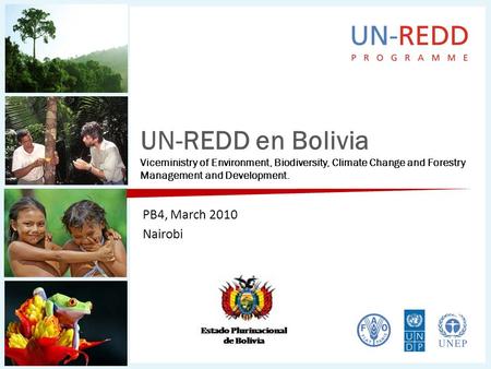 UN-REDD en Bolivia Viceministry of Environment, Biodiversity, Climate Change and Forestry Management and Development. PB4, March 2010 Nairobi.