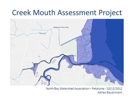 Creek Mouth Assessment Project North Bay Watershed Association – Petaluma - 10/12/2012 Adrien Baudrimont.