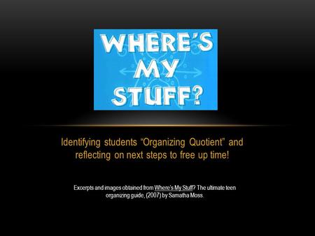 Identifying students “Organizing Quotient” and reflecting on next steps to free up time! Excerpts and images obtained from Where’s My Stuff? The ultimate.