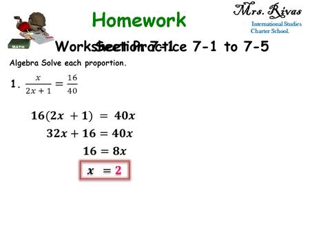 Mrs. Rivas International Studies Charter School. Worksheet Practice 7-1 to 7-5Section 7-1 Algebra Solve each proportion.