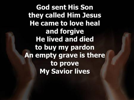 God sent His Son they called Him Jesus He came to love heal and forgive He lived and died to buy my pardon An empty grave is there to prove My Savior lives.