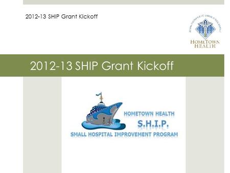 2012-13 SHIP Grant Kickoff. Data Drives Improvement 2012-13 SHIP Grant Kickoff.