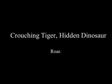 Crouching Tiger, Hidden Dinosaur Roar.. Important Issues Dinosaurs and the Bible? Dinosaur evolution (to birds, namely) Dinosaur fossils –Ages :] –Hoaxes.