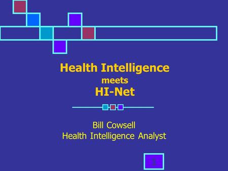 1 Health Intelligence meets HI-Net Bill Cowsell Health Intelligence Analyst.