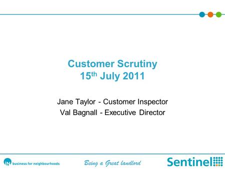 Customer Scrutiny 15 th July 2011 Jane Taylor - Customer Inspector Val Bagnall - Executive Director Being a Great landlord.