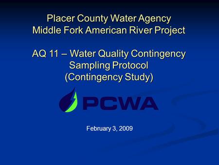 Placer County Water Agency Middle Fork American River Project AQ 11 – Water Quality Contingency Sampling Protocol (Contingency Study) February 3, 2009.