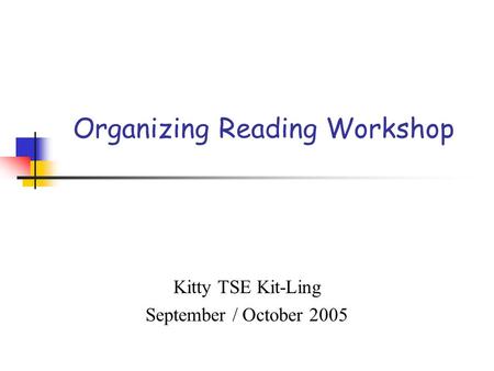 Organizing Reading Workshop Kitty TSE Kit-Ling September / October 2005.