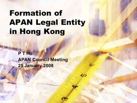 Formation of APAN Legal Entity in Hong Kong P T Ho APAN Council Meeting 25 January 2008.