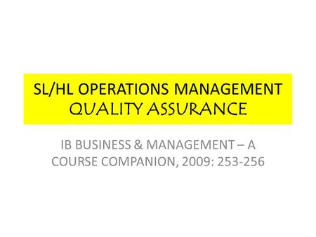 SL/HL OPERATIONS MANAGEMENT QUALITY ASSURANCE IB BUSINESS & MANAGEMENT – A COURSE COMPANION, 2009: 253-256.