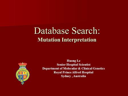 Database Search: Mutation Interpretation Huong Le Senior Hospital Scientist Department of Molecular & Clinical Genetics Royal Prince Alfred Hospital Sydney,