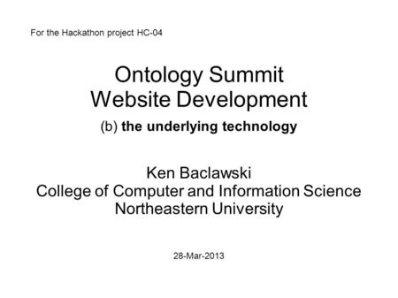 Ontology Summit Website Development (b) the underlying technology Ken Baclawski College of Computer and Information Science Northeastern University 28-Mar-2013.