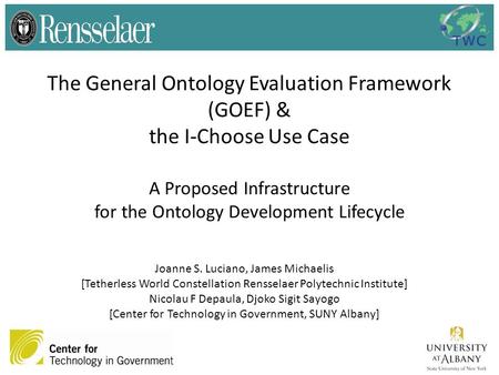 The General Ontology Evaluation Framework (GOEF) & the I-Choose Use Case A Proposed Infrastructure for the Ontology Development Lifecycle Joanne S. Luciano,