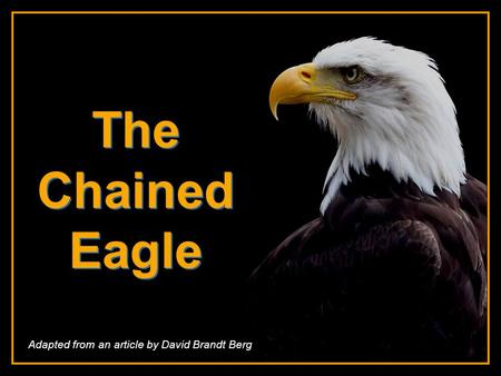 CLICK TO ADVANCE SLIDES ♫ Turn on your speakers! ♫ Turn on your speakers! The Chained Eagle The Chained Eagle Adapted from an article by David Brandt.