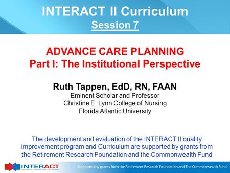 Ruth Tappen, EdD, RN, FAAN Eminent Scholar and Professor Christine E. Lynn College of Nursing Florida Atlantic University ADVANCE CARE PLANNING Part I: