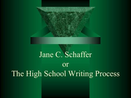 Jane C. Schaffer or The High School Writing Process