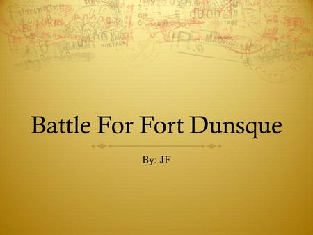 Battle For Fort Dunsque By: JF. The Battle Was Between The French and British  The British wanted to remove the French from the Ohio Valley so they decided.