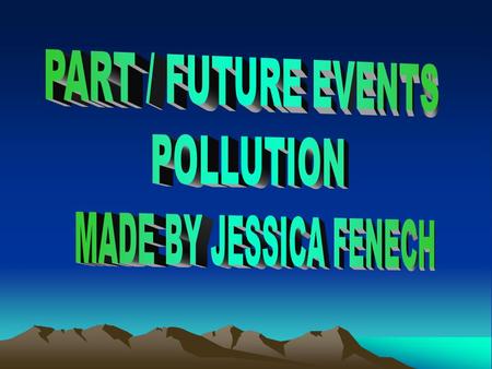 PART / FUTURE EVENTS POLLUTION MADE BY JESSICA FENECH.