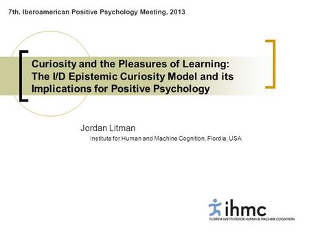Curiosity and the Pleasures of Learning: The I/D Epistemic Curiosity Model and its Implications for Positive Psychology Jordan Litman Institute for Human.