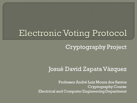 Cryptography Project Josué David Zapata Vázquez Professor André Luiz Moura dos Santos Cryptography Course Electrical and Computer Engineering Department.