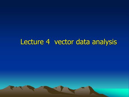 Lecture 4 vector data analysis. 2014年10月11日 2014年10月11日 2014年10月11日 2 Introduction Based on the objects,such as point,line and polygon Based on the objects,such.