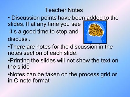 Teacher Notes Discussion points have been added to the slides. If at any time you see it’s a good time to stop and discuss. There are notes for the discussion.