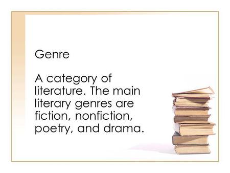 Genre A category of literature. The main literary genres are fiction, nonfiction, poetry, and drama.