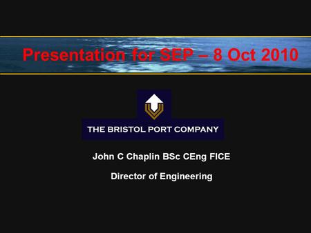 John C Chaplin BSc CEng FICE Director of Engineering Presentation for SEP – 8 Oct 2010.