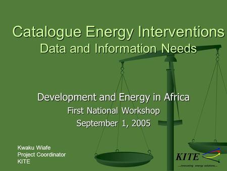 Catalogue Energy Interventions Data and Information Needs Development and Energy in Africa First National Workshop September 1, 2005 ….innovating energy.
