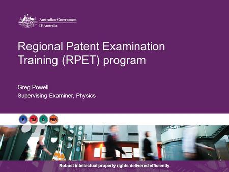 Robust intellectual property rights delivered efficiently Greg Powell Supervising Examiner, Physics Regional Patent Examination Training (RPET) program.