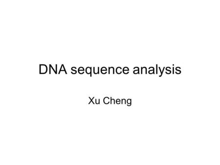 DNA sequence analysis Xu Cheng. DNA sequence analysis Retrieving DNA sequences from databases Computing nucleotide compositions Identifying restriction.