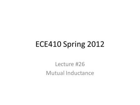 ECE410 Spring 2012 Lecture #26 Mutual Inductance.