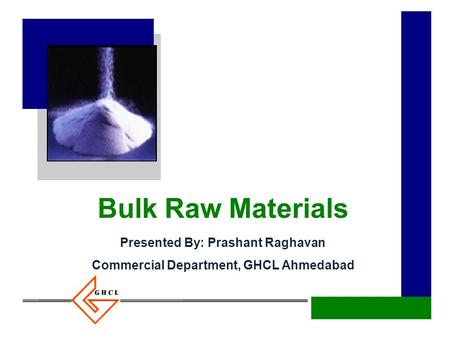 Bulk Raw Materials Presented By: Prashant Raghavan Commercial Department, GHCL Ahmedabad.