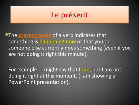 The present tense of a verb indicates that something is happening now or that you or someone else currently does something (even if you are not doing.