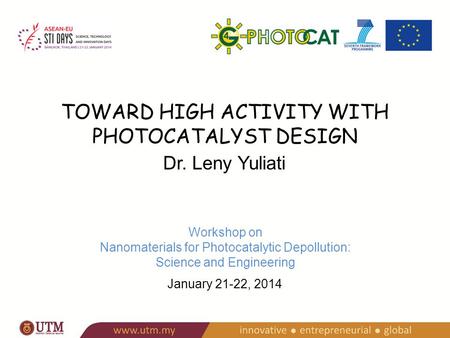 TOWARD HIGH ACTIVITY WITH PHOTOCATALYST DESIGN Dr. Leny Yuliati January 21-22, 2014 Workshop on Nanomaterials for Photocatalytic Depollution: Science and.