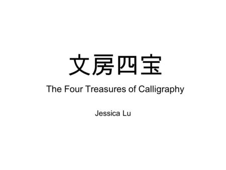 文房四宝 The Four Treasures of Calligraphy Jessica Lu.