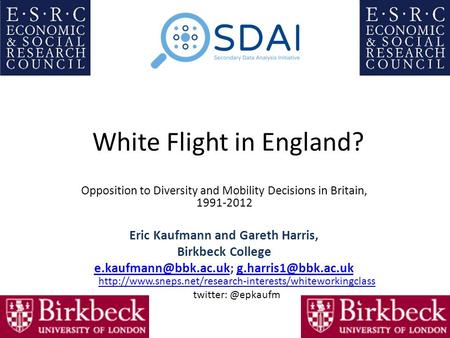 White Flight in England? Opposition to Diversity and Mobility Decisions in Britain, 1991-2012 Eric Kaufmann and Gareth Harris, Birkbeck College