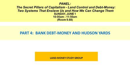 PANEL: The Secret Pillars of Capitalism - Land Control and Debt-Money: Two Systems That Enslave Us and How We Can Change Them SUNDAY, JUNE 1 10:00am -