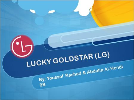 By: Youssef Rashad & Abdulla Al-Hendi 9B. The Year LG Was Established The transnational company, LG (Life’s Good), was originally established in 1958.