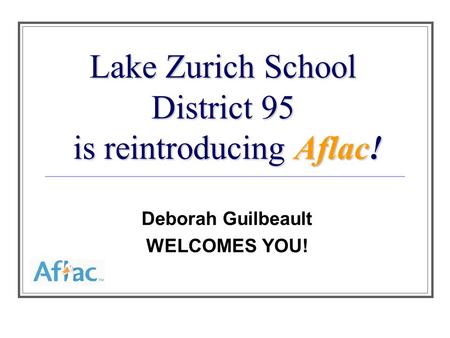 Lake Zurich School District 95 is reintroducing Aflac! Deborah Guilbeault WELCOMES YOU!