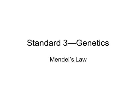 Standard 3—Genetics Mendel’s Law 1.