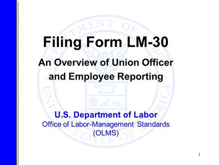 1 U.S. Department of Labor Office of Labor-Management Standards (OLMS) Filing Form LM-30 An Overview of Union Officer and Employee Reporting.