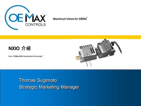 TM SM Maximum Value for OEMs SM NXIO 介绍 from “OEMax NXIO Introduction CN rev4.ppt” Thomas Sugimoto Strategic Marketing Manager Thomas Sugimoto Strategic.