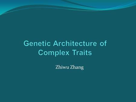 Zhiwu Zhang. Complex traits Controlled by multiple genes Influenced by environment Also known as quantitative traits Most traits are continuous, e.g.