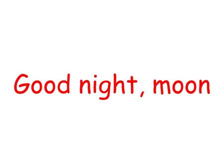 Good night, moon By using “Slide Show” “Custom Slide Show”,