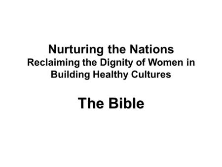 Nurturing the Nations Reclaiming the Dignity of Women in Building Healthy Cultures The Bible.