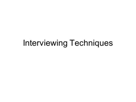Interviewing Techniques. Conducting and Interview Interviewing is an art Building rapport –Make a good first impression –Always have a positive approach.