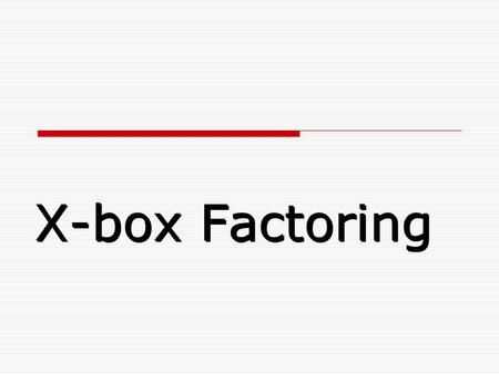X-box Factoring. Warm-Up Please complete these individually. 1. Fill in the following X-solve problems. a. b. c. 2. Write the general form of a quadratic.