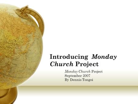 Introducing Monday Church Project Monday Church Project September 2007 By Dennis Tongoi.